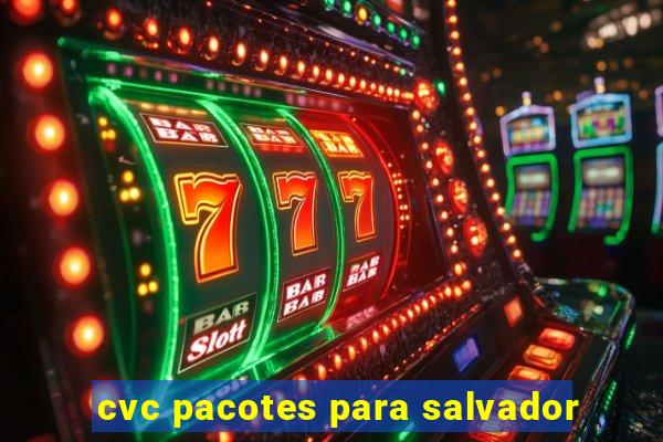 cvc pacotes para salvador